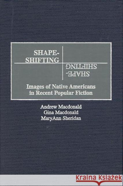Shape-Shifting: Images of Native Americans in Recent Popular Fiction MacDonald, Andrew F. 9780313308420 Greenwood Press