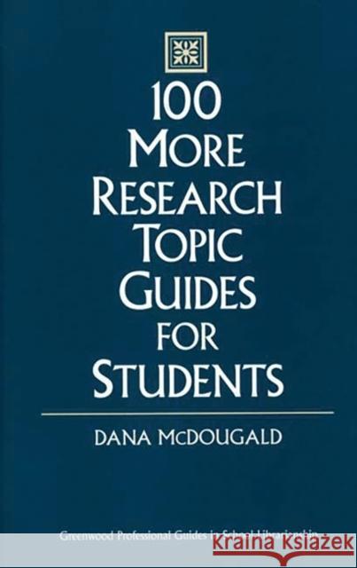 100 More Research Topic Guides for Students Dana McDougald 9780313308529 Greenwood Press