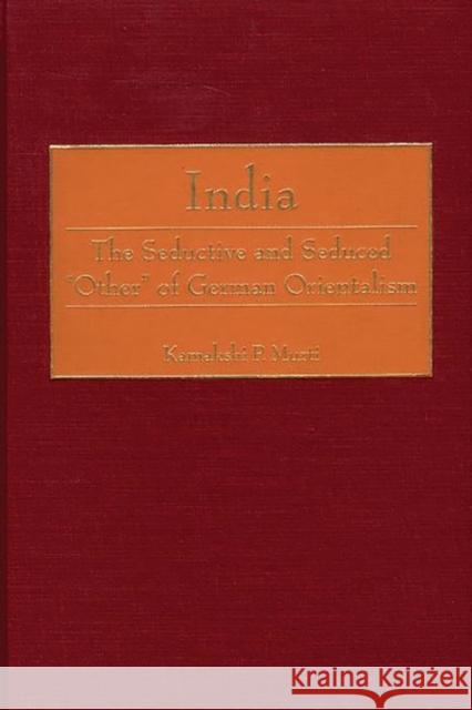 India: The Seductive and Seduced Other of German Orientalism Murti, Kamakshi 9780313308574 Greenwood Press