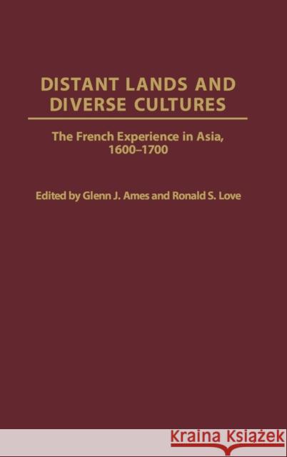 Distant Lands and Diverse Cultures: The French Experience in Asia, 1600-1700 Ames, Glenn J. 9780313308642 Praeger Publishers