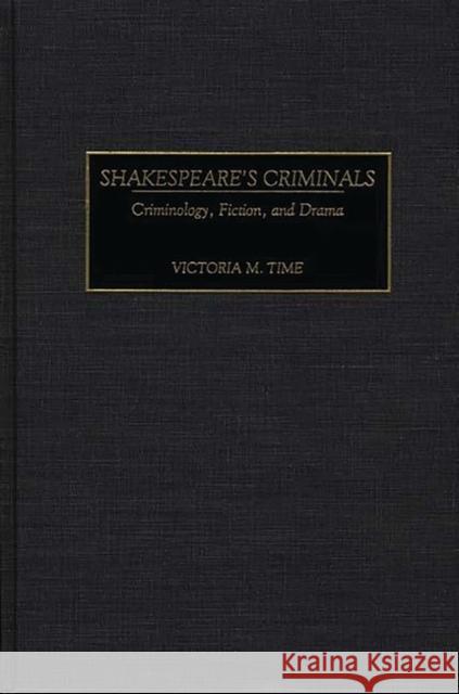 Shakespeare's Criminals: Criminology, Fiction, and Drama Time, Victoria M. 9780313308703 Greenwood Press