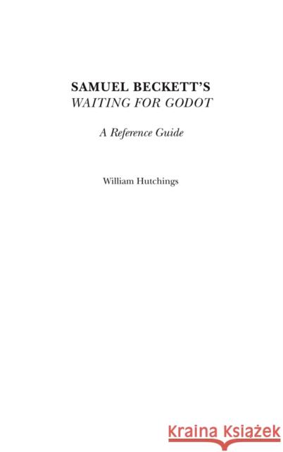 Samuel Beckett's Waiting for Godot: A Reference Guide Hutchings, William 9780313308796 Praeger Publishers