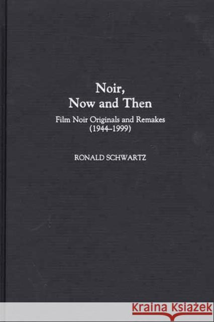 Noir, Now and Then: Film Noir Originals and Remakes (1944-1999) Schwartz, Ronald 9780313308932