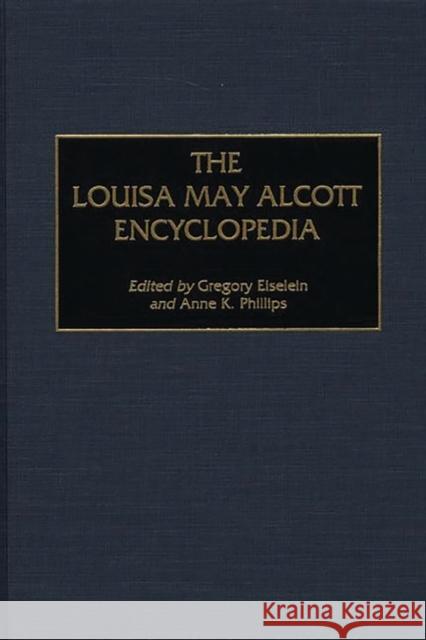 The Louisa May Alcott Encyclopedia Gregory Eiselein Anne K. Phillips 9780313308963 Greenwood Press