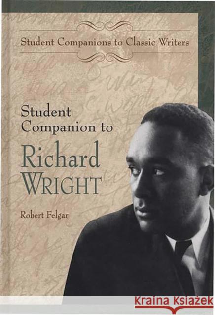 Student Companion to Richard Wright Robert Felgar 9780313309090 Greenwood Press