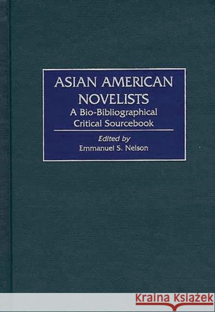 Asian American Novelists: A Bio-Bibliographical Critical Sourcebook Nelson, Emmanuel S. 9780313309113 Greenwood Press