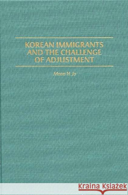 Korean Immigrants and the Challenge of Adjustment Moon H. Jo 9780313309182 Greenwood Press