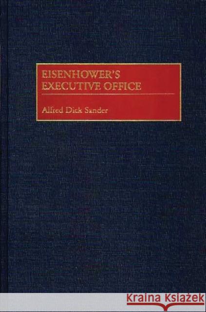 Eisenhower's Executive Office Alfred Dick Sander 9780313309229 Greenwood Press