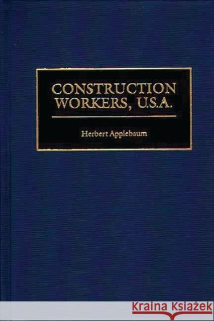 Construction Workers, U.S.A. Herbert A. Applebaum 9780313309373 Greenwood Press