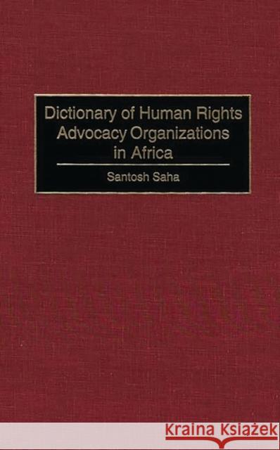 Dictionary of Human Rights Advocacy Organizations in Africa Santosh C. Saha 9780313309458 Greenwood Press