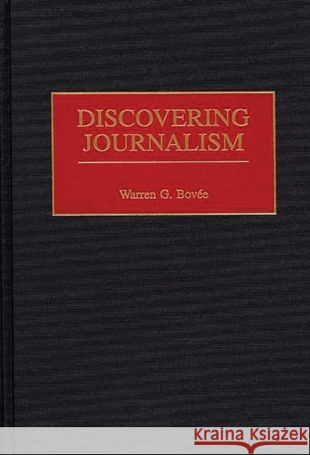 Discovering Journalism Warren G. Bovee 9780313309472 Greenwood Press