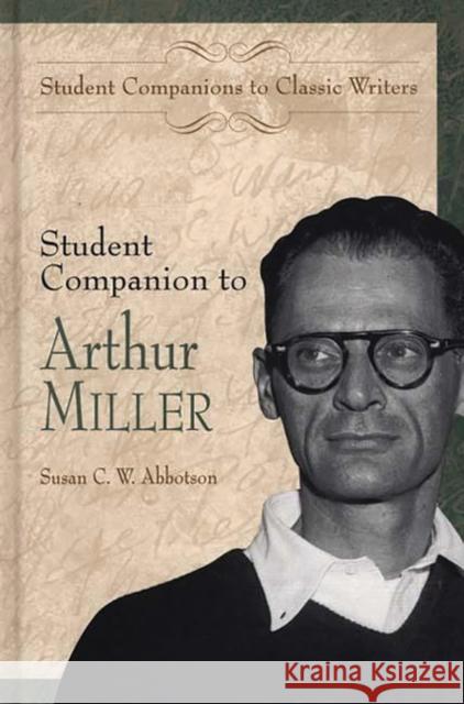 Student Companion to Arthur Miller Susan C. W. Abbotson 9780313309496