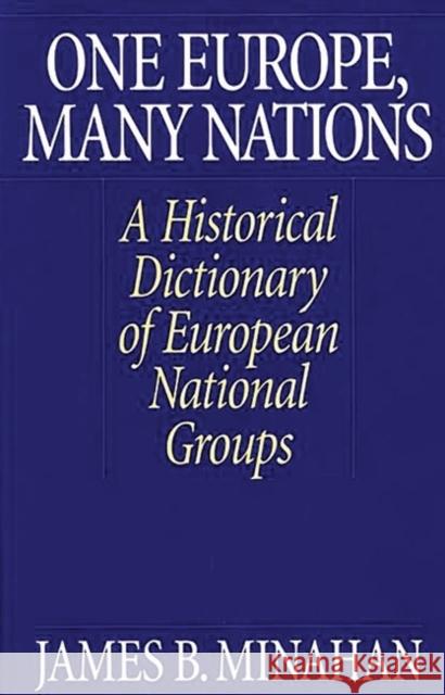 One Europe, Many Nations: A Historical Dictionary of European National Groups Minahan, James B. 9780313309847 Greenwood Press