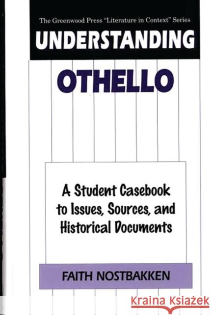 Understanding Othello: A Student Casebook to Issues, Sources, and Historical Documents Nostbakken, Faith 9780313309861 Greenwood Press