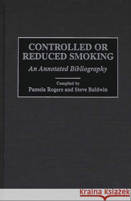 Controlled or Reduced Smoking: An Annotated Bibliography Rogers, Pamela 9780313309885
