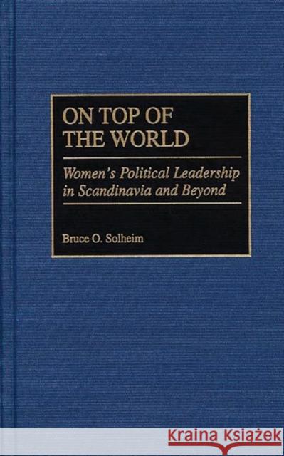 On Top of the World: Women's Political Leadership in Scandinavia and Beyond Solheim, Bruce O. 9780313310003 Greenwood Press