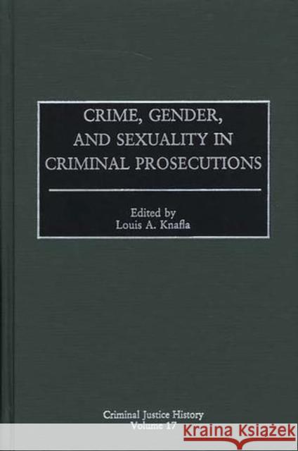 Crime, Gender, and Sexuality in Criminal Prosecutions Louis A. Knafla 9780313310133