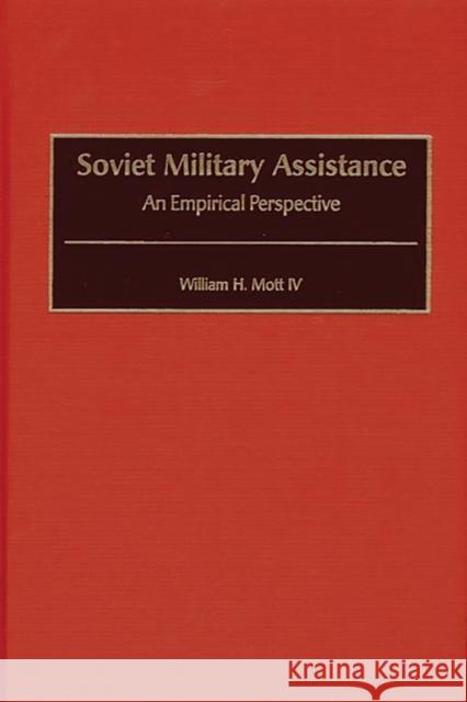 Soviet Military Assistance: An Empirical Perspective Mott, William H. 9780313310225 Greenwood Press