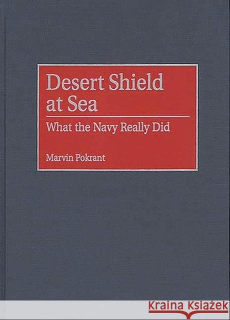Desert Shield at Sea: What the Navy Really Did Pokrant, Marvin 9780313310232 Greenwood Press