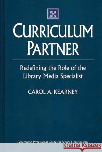 Curriculum Partner: Redefining the Role of the Library Media Specialist Kearney, Carol A. 9780313310256