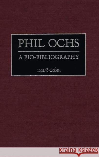 Phil Ochs: A Bio-Bibliography Cohen, David 9780313310294 Greenwood Press