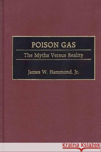 Poison Gas: The Myths Versus Reality Hammond, James W. 9780313310386 Greenwood Press