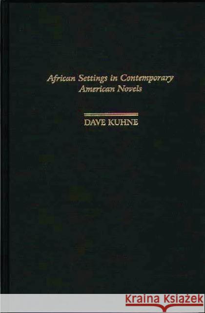 African Settings in Contemporary American Novels Dave Kuhne 9780313310409 Greenwood Press