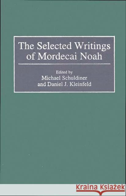 The Selected Writings of Mordecai Noah Michael J. Schuldiner M. M. Noah Michael Schuldiner 9780313310447 Greenwood Press