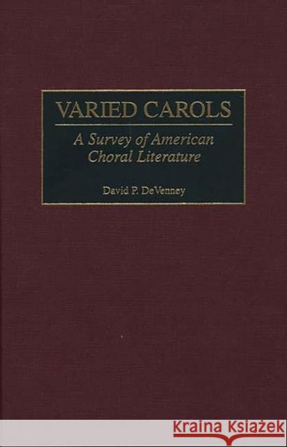 Varied Carols: A Survey of American Choral Literature Devenney, David P. 9780313310515