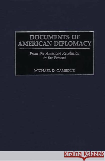 Documents of American Diplomacy: From the American Revolution to the Present Gambone, Michael D. 9780313310645 Greenwood Press