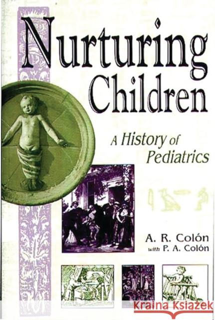 Nurturing Children: A History of Pediatrics Colón, A. R. 9780313310805 Greenwood Press
