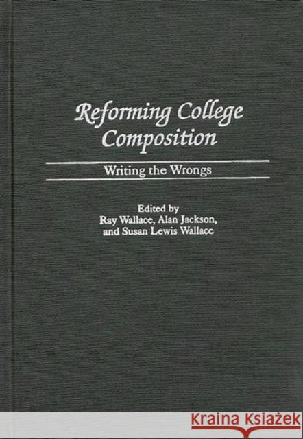 Reforming College Composition: Writing the Wrongs Jackson, Alan 9780313310935 Greenwood Press