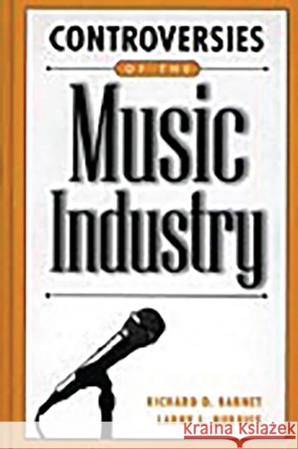 Controversies of the Music Industry Richard D. Barnet Larry L. Burriss 9780313310942