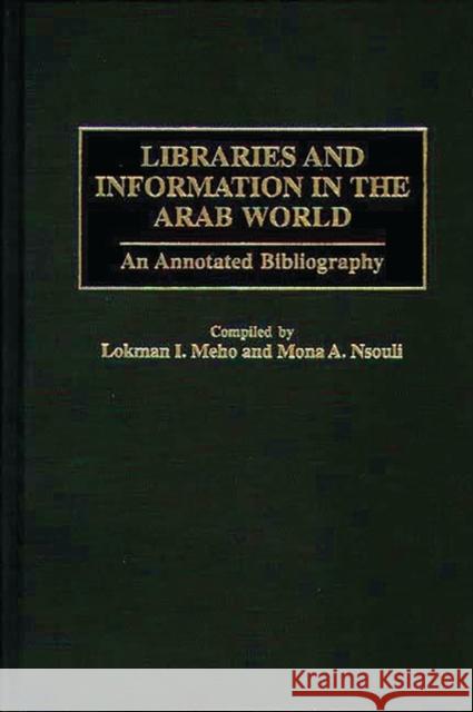 Libraries and Information in the Arab World: An Annotated Bibliography Meho, Lokman I. 9780313310980