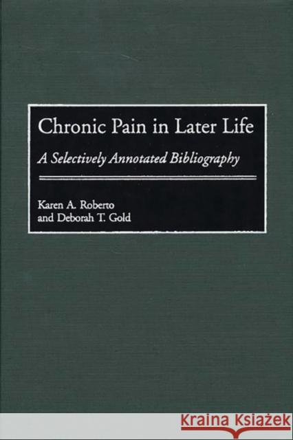 Chronic Pain in Later Life: A Selectively Annotated Bibliography Gold, Deborah T. 9780313310997 Greenwood Press