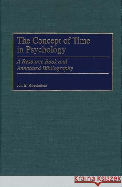 The Concept of Time in Psychology: A Resource Book and Annotated Bibliography Roeckelein, Jon 9780313311000 Greenwood Press