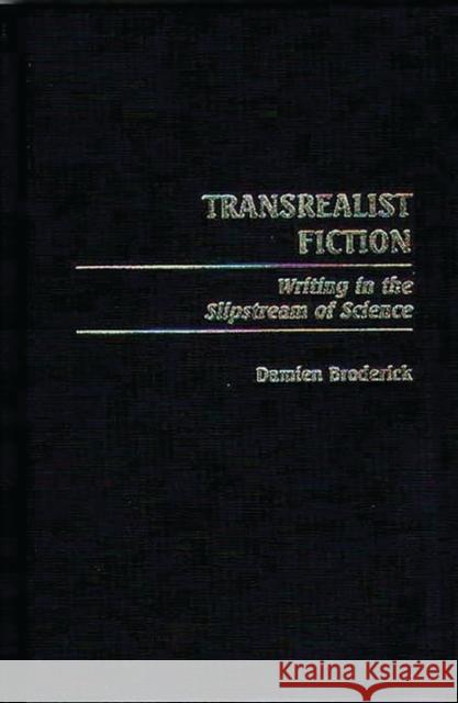 Transrealist Fiction: Writing in the Slipstream of Science Broderick, Damien 9780313311215