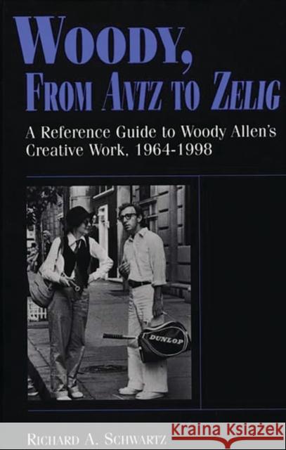 Woody, from Antz to Zelig: A Reference Guide to Woody Allen's Creative Work, 1964-1998 Schwartz, Richard A. 9780313311338 Greenwood Press