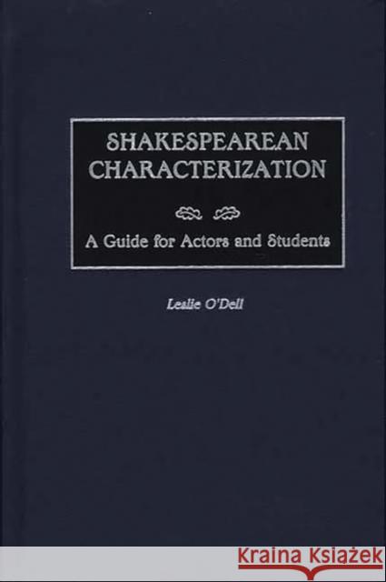 Shakespearean Characterization: A Guide for Actors and Students O'Dell, Leslie 9780313311444 Greenwood Press