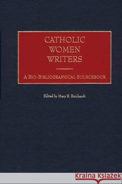 Catholic Women Writers: A Bio-Bibliographical Sourcebook Reichardt, Mary 9780313311475 Greenwood Press