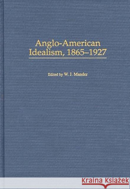 Anglo-American Idealism, 1865-1927 W. J. Mander W. J. Mander 9780313311529 Greenwood Press