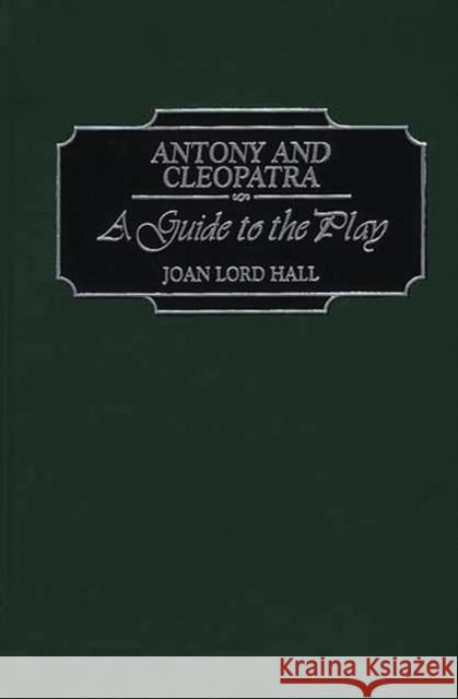 Antony and Cleopatra: A Guide to the Play Hall, Joan L. 9780313311574 Greenwood Press