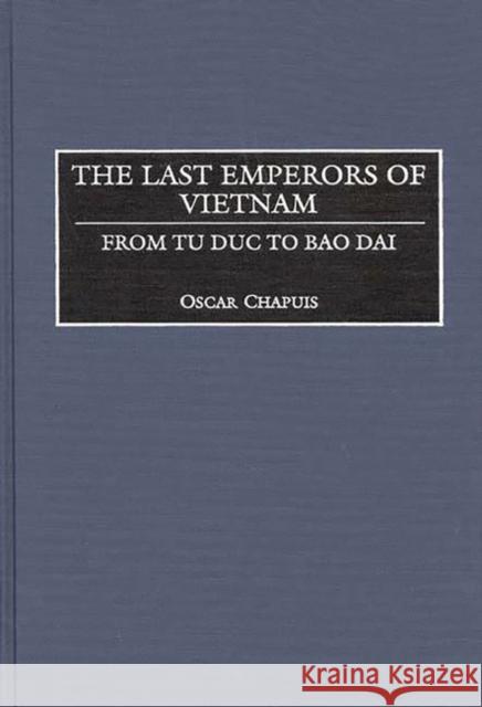 The Last Emperors of Vietnam: From Tu Duc to Bao Dai Chapuis, Oscar 9780313311703 Greenwood Press