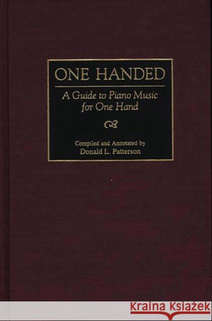 One Handed: A Guide to Piano Music for One Hand Patterson, Donald 9780313311796 Greenwood Press