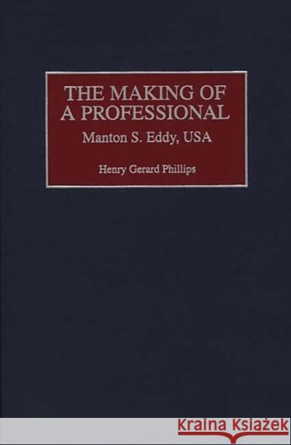 The Making of a Professional: Manton S. Eddy, USA Phillips, Henry 9780313311833 Greenwood Press