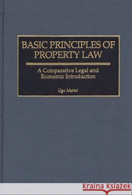 Basic Principles of Property Law : A Comparative Legal and Economic Introduction Ugo Mattei 9780313311864 