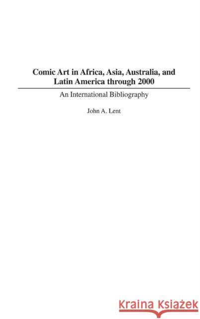 Comic Art in Africa, Asia, Australia, and Latin America through 2000 : An International Bibliography John A. Lent 9780313312106 Praeger Publishers