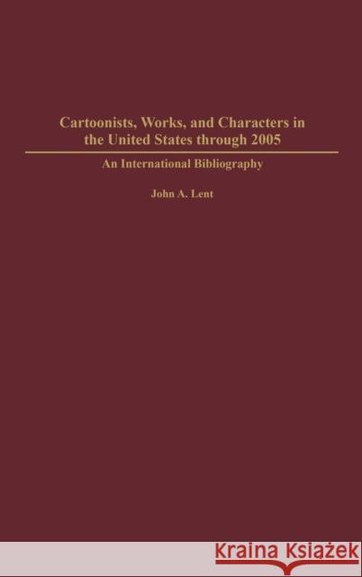 Cartoonists, Works, and Characters in the United States Through 2005: An International Bibliography Lent, John 9780313312120 Praeger Publishers