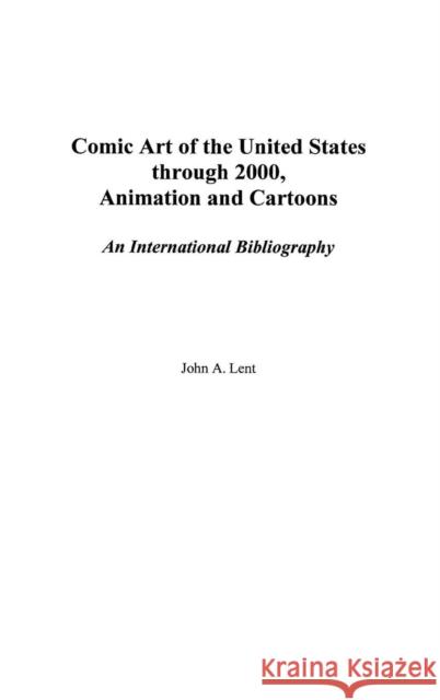 Comic Art of the United States Through 2000, Animation and Cartoons: An International Bibliography Lent, John 9780313312137