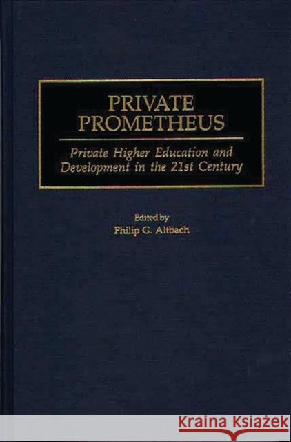 Private Prometheus: Private Higher Education and Development in the 21st Century Altbach, Philip G. 9780313312489 Greenwood Press